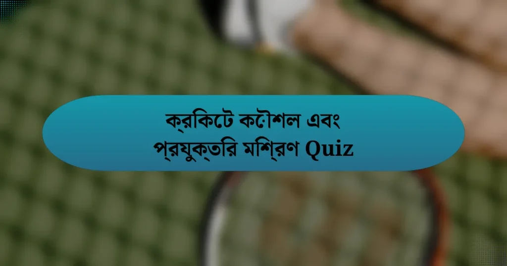 ক্রিকেট কৌশল এবং প্রযুক্তির মিশ্রণ Quiz