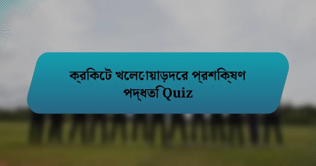 ক্রিকেট খেলোয়াড়দের প্রশিক্ষণ পদ্ধতি Quiz