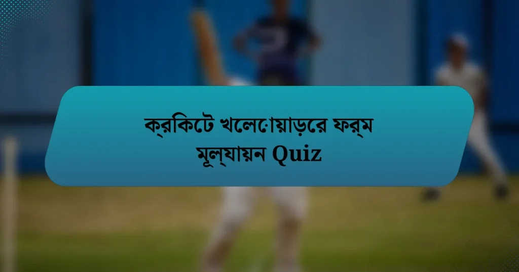 ক্রিকেট খেলোয়াড়ের ফর্ম মূল্যায়ন Quiz