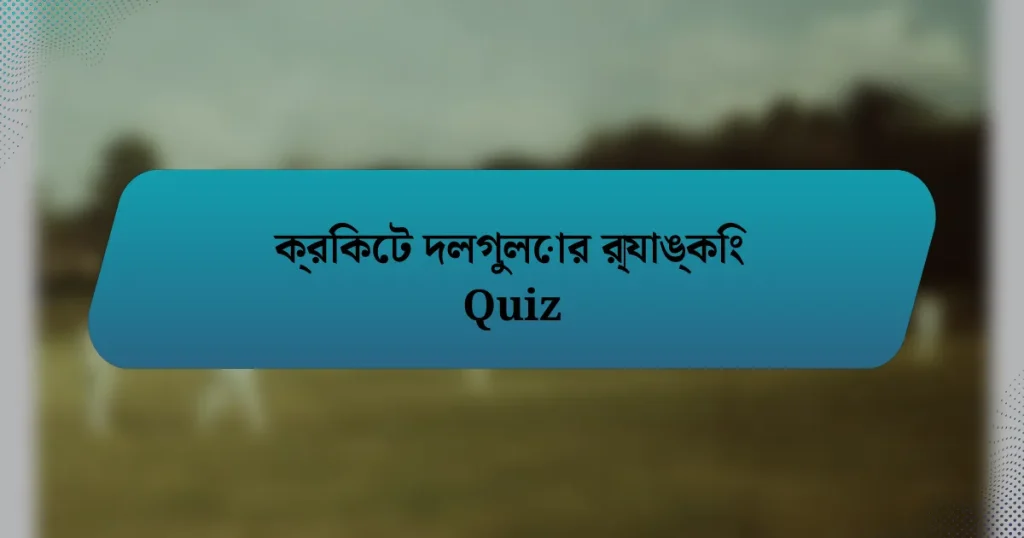 ক্রিকেট দলগুলোর র‌্যাঙ্কিং Quiz