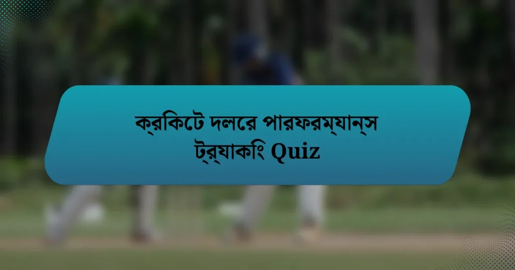 ক্রিকেট দলের পারফরম্যান্স ট্র্যাকিং Quiz