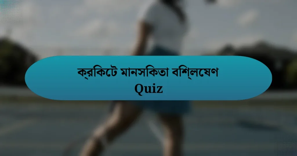 ক্রিকেট মানসিকতা বিশ্লেষণ Quiz