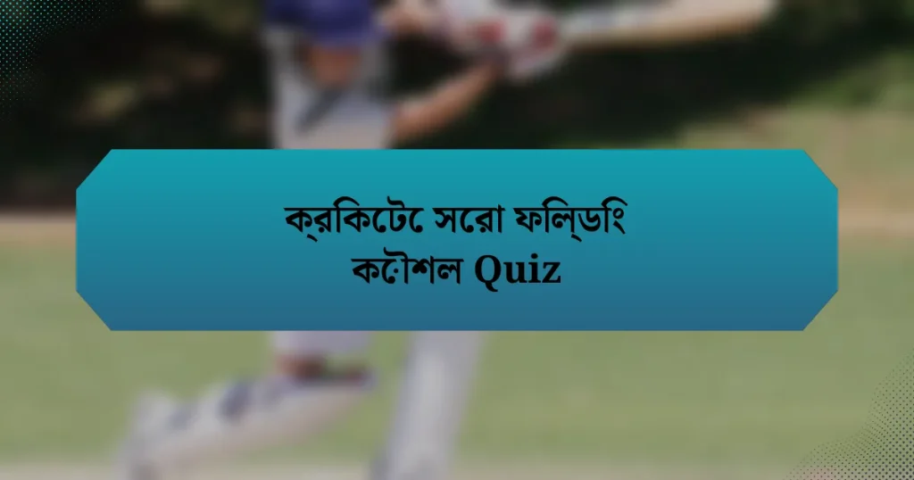 ক্রিকেটে সেরা ফিল্ডিং কৌশল Quiz