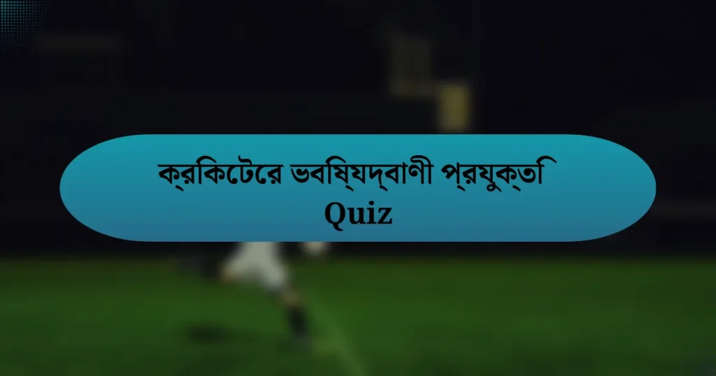 ক্রিকেটের ভবিষ্যদ্বাণী প্রযুক্তি Quiz