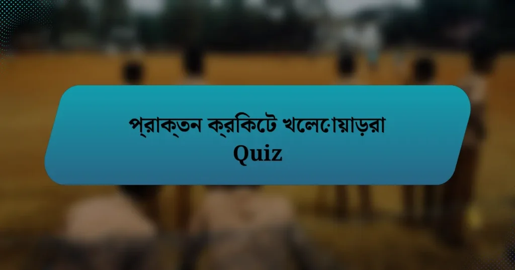 প্রাক্তন ক্রিকেট খেলোয়াড়রা Quiz