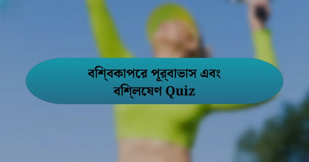 বিশ্বকাপের পূর্বাভাস এবং বিশ্লেষণ Quiz