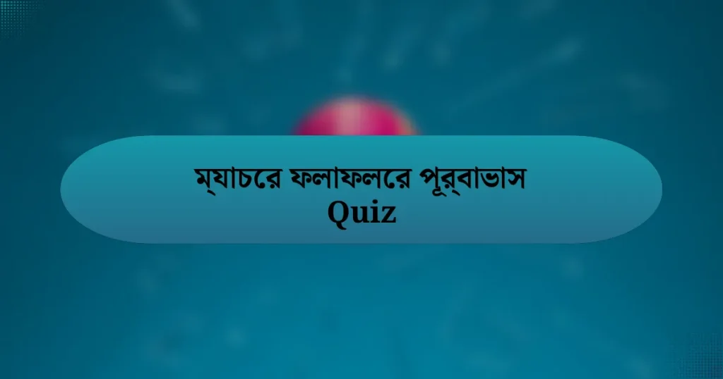 ম্যাচের ফলাফলের পূর্বাভাস Quiz